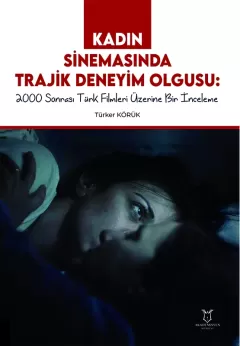 Kadın Sinemasında Trajik Deneyim Olgusu 2000 Sonrası Türk Filmleri Üzerine Bir İnceleme
