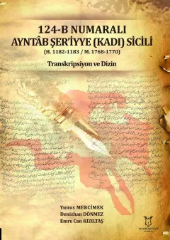 124-B Numaralı AYNTÂB ŞER’İYYE (KADI) SİCİLİ (H. 1182-1183 / M. 1768-1770) Transkripsiyon ve Dizin