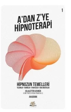 Hipnozun Temelleri - A’dan Z’ye Hipnoterapi (1. Kitap)