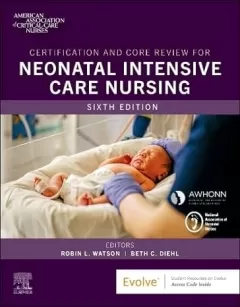Certification and Core Review for Neonatal Intensive Care Nursing, 6th Edition