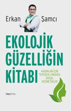 Ekolojik Güzelliğin Kitabı Kadınlar İçin Tepeden Tırnağa Doğal Kozmetikler