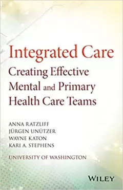 Integrated Care: Creating Effective Mental and Primary Health Care Teams 1st Edition