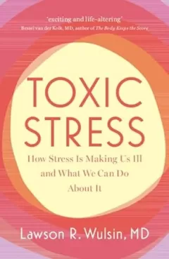 Toxic Stress How Stress Is Making Us Ill and What We Can Do About It