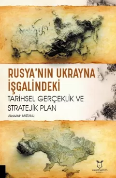 Rusya’nın Ukrayna İşgalindeki Tarihsel Gerçeklik ve Stratejik Plan