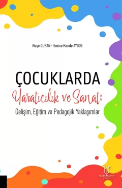 Çocuklarda Yaratıcılık ve Sanat: Gelişim, Eğitim ve Pedagojik Yaklaşımlar