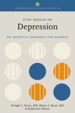 If Your Adolescent Has Depression An Essential Resource for Parents
