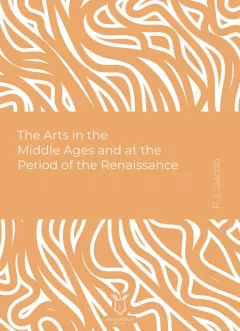 The Arts in The Middle Ages and at The Period of The Renaissance (E-Kitap)