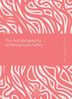 The Autobiography of Benvenuto Cellini (E-Kitap)