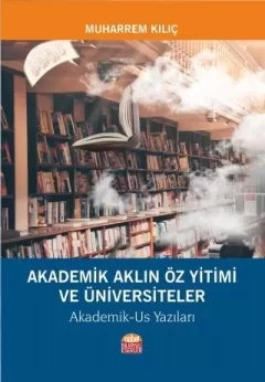 AKADEMİK AKLIN ÖZ YİTİMİ VE ÜNİVERSİTELER - Akademik-Us Yazıları