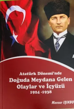 Atatürk Dönemi`nde Doğuda Meydana Gelen Olaylar ve İçyüzü 1924-1934
