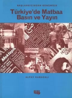 Başlangıcından Günümüze Türkiye`de Matbaa Basın ve Yayın