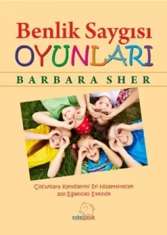 BENLİK SAYGISI OYUNLARI: Çocuklara Kendilerini İyi Hissettirecek 300 Eğlenceli Etkinlik 