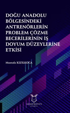 Doğu Anadolu Bölgesindeki Antrenörlerin Problem Çözme Becerilerinin İş Doyum Düzeylerine Etkisi