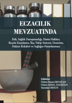 Eczacılık Mevzuatında Etik Hasta Hakları Reçete Karşılama İlaç Takip Sistemi Denetim Haksız Rekabet ve Sağlığın Pazarlanması