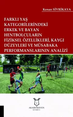 Farklı Yaş Kategorilerindeki Hentbolcuların Fiziksel Özellikleri, Kaygı Düzeyleri ve Müsabaka Performanslarının Analizi