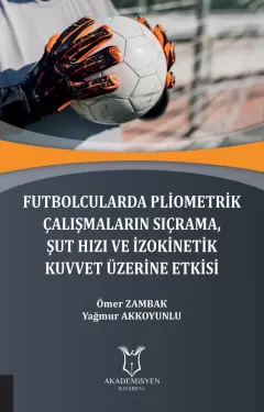 Futbolcularda Pliometrik Çalışmaların Sıçrama, Şut Hızı ve İzokinetik Kuvvet Üzerine Etkisi