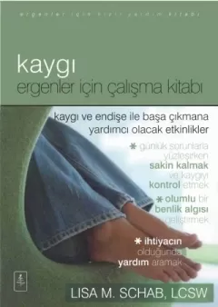 KAYGI - ERGENLER İÇİN ÇALIŞMA KİTABI - The Anxiety Workbook Tor Teens