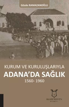 Kurum ve Kuruluşlarıyla Adana`da Sağlık 1560-1960