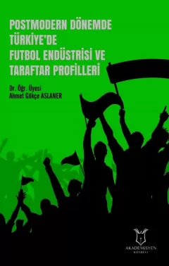 Postmodern Dönemde Türkiye`de Futbol Endüstrisi ve Taraftar Profilleri