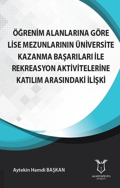 Öğrenim Alanlarına Göre Lise Mezunlarının Üniversite Kazanma Başarıları ile Rekreasyon Aktivitelerine Katılım Arasındaki İlişki