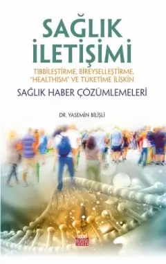 SAĞLIK İLETİŞİMİ Tıbbileştirme, Bireyselleştirme, “Healthism” ve Tüketime İlişkin Sağlık Haber Çözümlemeleri