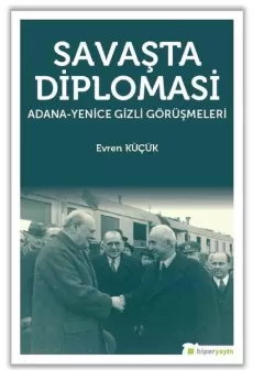 Savaşta Diplomasi: Adana-Yenice Gizli Görüşmeleri