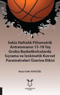 Sekiz Haftalık Piliometrik Antrenmanın 15-18 Yaş Grubu Basketbolcularda Sıçrama ve İzokinetik Kuvvet  Etkisi