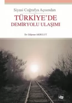Siyasi Coğrafya Açısından Türkiye`de Demiryolu Ulaşımı