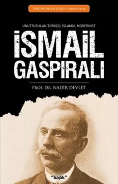 İsmail Gaspıralı - Unutturulan Türkçü, İslamcı, Modernist