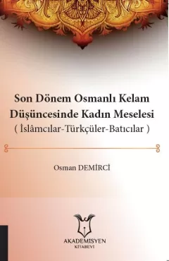 Son Dönem Osmanlı Kelam Düşüncesinde Kadın Meselesi ( İslamcılar-Türkçüler-Batıcılar )
