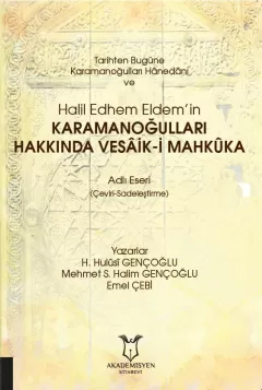 Tarihten Bugüne Karamanoğulları Hânedânı ve Halil Edhem Eldem’in Karamanoğulları Hakkında Vesâik-i Mahkûka Adlı Eseri