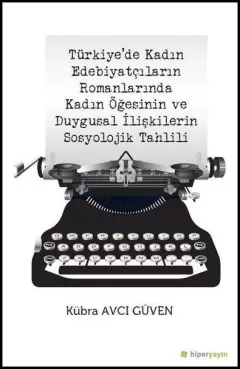 Türkiye’de Kadın Edebiyatçıların Romanlarında Kadın Öğesinin ve Duygusal İlişkilerin Sosyolojik Tahlili