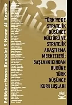Türkiye`de Stratejik Düşünce Kültürü ve Stratejik Araştırma Merkezleri: Başlangıcından Bugüne Türk Düşünce Kuruluşları