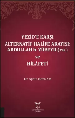 Yezid’e Karşı Alternatif Halife Arayışı: Abdullah b. Zübeyr (R.A.) ve Hilâfeti