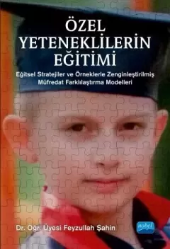 ÖZEL YETENEKLİLERİN EĞİTİMİ Eğitsel Stratejiler ve Örneklerle Zenginleştirilmiş Müfredat Farklılaştırma Modelleri