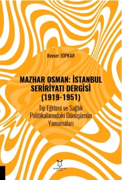 Mazhar Osman: İstanbul Seririyatı Dergisi (1919-1951) Tıp Eğitimi ve Sağlık Politikalarındaki Dönüşümün Yansımaları
